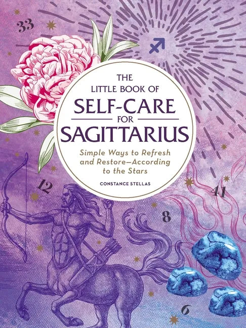 The Little Book of Self-Care for Sagittarius: Simple Ways to Refresh and Restore--According to the Stars - Hardcover