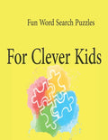 Fun Word Search Puzzles For Clever Kids: Word Search Puzzle Book ages 4-6 & 6-8, Fun Learning Activities for Kids 4,5,6,7 and 8, Brain Games for Cleve - Paperback