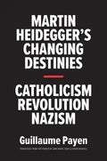 Martin Heidegger's Changing Destinies: Catholicism, Revolution, Nazism - Hardcover