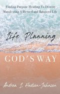 Life Planning God's Way: Finding Purpose Heading To Destiny Manifesting A Blessed and Balanced Life - Paperback