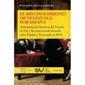 EL RECONOCIMIENTO DE VENEZUELA POR ESPA?A (Interpretaci?n hist?rica de una negociaci?n diplom?tica del Tratado de Paz y Reconocimiento firmado entre E - Paperback