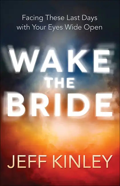 Wake the Bride: Facing These Last Days with Your Eyes Wide Open - Paperback