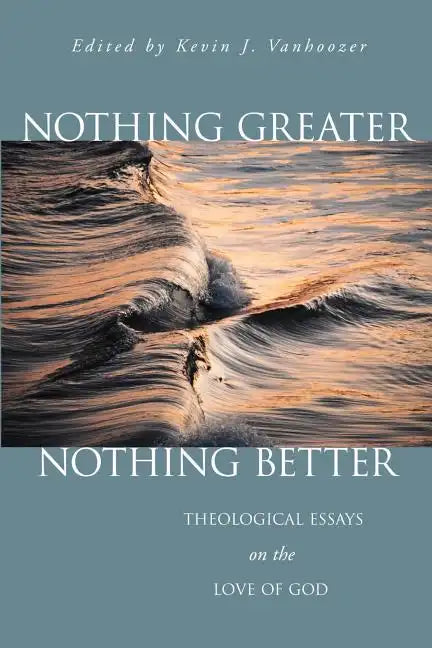 Nothing Greater, Nothing Better: Theological Essays on the Love of God - Paperback