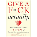 Give a F*ck, Actually: Reclaim Yourself with the 5 Steps of Radical Emotional Acceptance - Hardcover