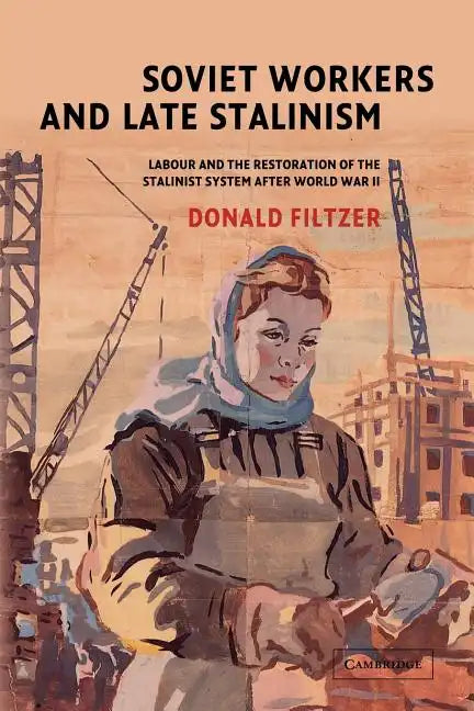 Soviet Workers and Late Stalinism: Labour and the Restoration of the Stalinist System After World War II - Paperback