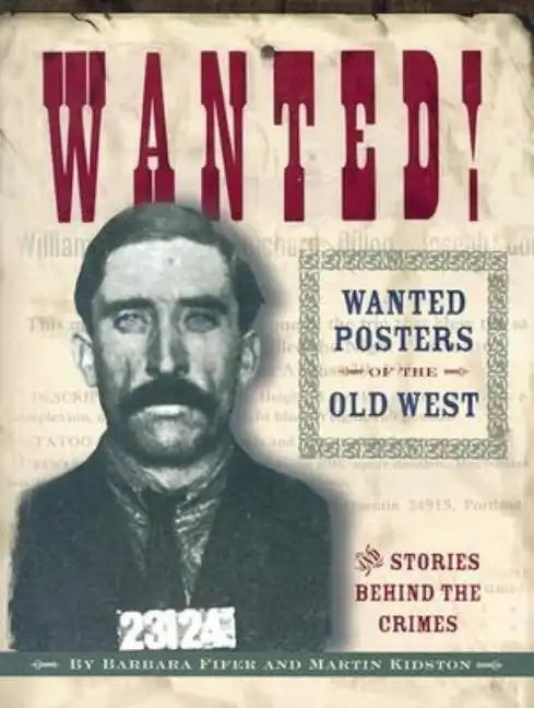 Wanted! Wanted Posters of the Old West: Stories Behind the Crimes - Paperback