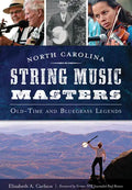 North Carolina String Music Masters: Old-Time and Bluegrass Legends - Paperback