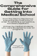The Comprehensive Guide for Getting Into Medical School: From Pre-Med to Med School. Everything you must know in order to become a competitive, succes - Paperback