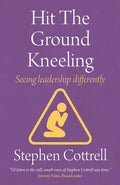 Hit the Ground Kneeling: Seeing Leadership Differently - Paperback