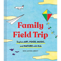 Family Field Trip: Explore Art, Food, Music, and Nature with Kids (Child Raising and Parenting Book, Montessori and World Schooling Book, - Paperback