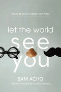 Let the World See You: How to Be Real in a World Full of Fakes - Paperback