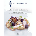 Alta Cocina En Tu Mesa: Aprende a Cocinar Con Los Chefs de Le Cordon Bleu - Paperback