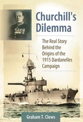 Churchill's Dilemma: The Real Story Behind the Origins of the 1915 Dardanelles Campaign - Hardcover