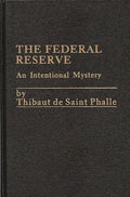 The Federal Reserve System: An Intentional Mystery - Hardcover