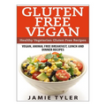 Gluten Free Vegan: Healthy Vegetarian Gluten Free Recipes: Vegan, Animal Free Breakfast, Lunch and Dinner Recipes - Paperback