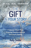 The Gift In Your Story: 11 Women Share Their Inspiring Transformational Journey to Healing - Paperback