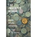 The Indebted Woman: Kinship, Sexuality, and Capitalism - Hardcover
