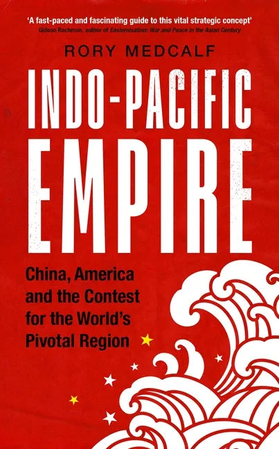 Indo-Pacific Empire: China, America and the Contest for the World's Pivotal Region - Hardcover