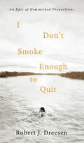 I Don't Smoke Enough to Quit: An Epic of Diminished Proportions - Paperback