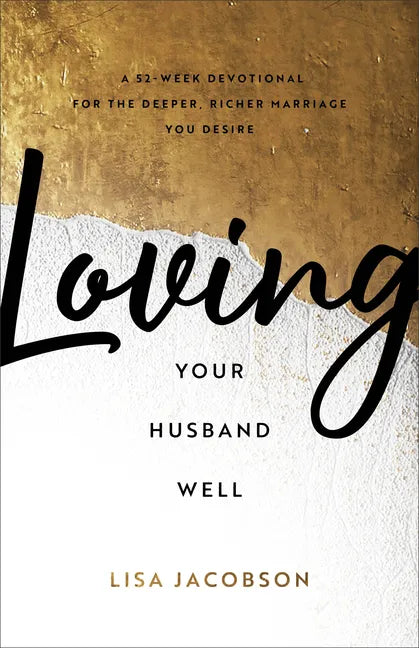 Loving Your Husband Well: A 52-Week Devotional for the Deeper, Richer Marriage You Desire - Paperback