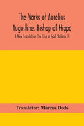 The Works of Aurelius Augustine, Bishop of Hippo. A New Translation The City of God (Volume I) - Paperback