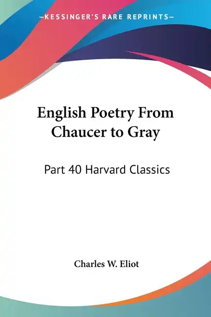 English Poetry From Chaucer to Gray: Part 40 Harvard Classics - Paperback