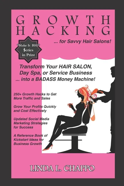 Growth Hacking for Hair Salons: Transform Your Hair Salon, Day Spa, or Service Business Into a BADASS Money Machine! - Paperback