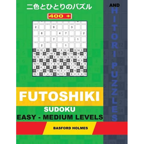 400 Futoshiki Sudoku and Hitori Puzzles. Easy - Medium Levels: 15x15 + 16x16 Hitori Puzzles and 9x9 Futoshiki Easy-Medium Levels. Holmes Presents a Co - Paperback