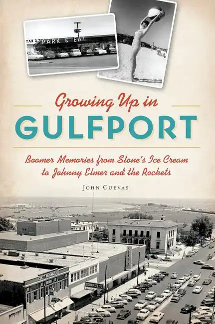 Growing Up in Gulfport: Boomer Memories from Stone's Ice Cream to Johnny Elmer and the Rockets - Paperback