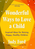 Wonderful Ways to Love a Child: Inspired Ideas for Raising Happy, Healthy Children - Paperback