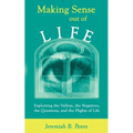 Making Sense Out of Life: Exploiting the Valleys, the Negatives, the Questions, and the Plights of Life - Paperback