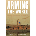 Arming the World: American Gun-Makers in the Gilded Age - Hardcover
