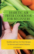 Diabetic Air Fryer Cookbook for Beginners: Healthy and Easy Air Fryer Recipes To Prevent and Control Diabetes - Hardcover