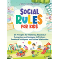 Social Rules for Kids: 27 Principles for Mastering Respectful Interactions and Developing Self-Esteem, Emotional Intelligence, and Positive R - Hardcover