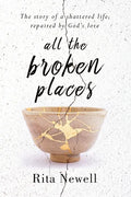 All The Broken Places: The Story of a Shattered Life, Repaired By God's Love - Paperback
