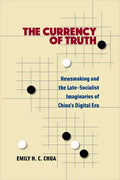The Currency of Truth: Newsmaking and the Late-Socialist Imaginaries of China's Digital Era - Paperback