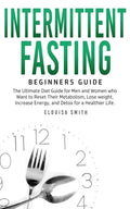 Intermittent Fasting - Beginners Guide: The Ultimate Diet Guide for Men and Women who Want to Reset Their Metabolism, Lose Weight, Increase Energy, an - Paperback