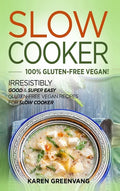 Slow Cooker -100% Gluten-Free Vegan: Irresistibly Good & Super Easy Gluten-Free Vegan Recipes for Slow Cooker - Hardcover