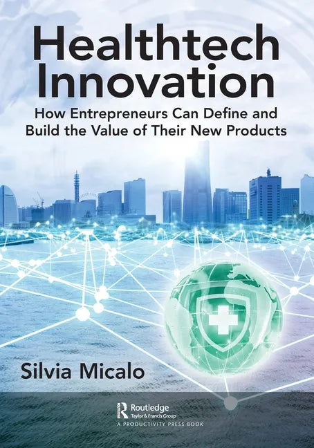 Healthtech Innovation: How Entrepreneurs Can Define and Build the Value of Their New Products - Paperback