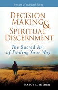 Decision Making & Spiritual Discernment: The Sacred Art of Finding Your Way - Hardcover