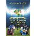 The Most Amazing Football Stories of All Time For Kids!: 18 Thrilling American Football Stories to Inspire Young Readers - Paperback