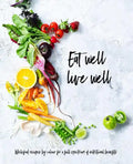 Eat Well, Live Well: Wholefood Recipes by Color for a Full Spectrum of Nutritional Benefits - Hardcover