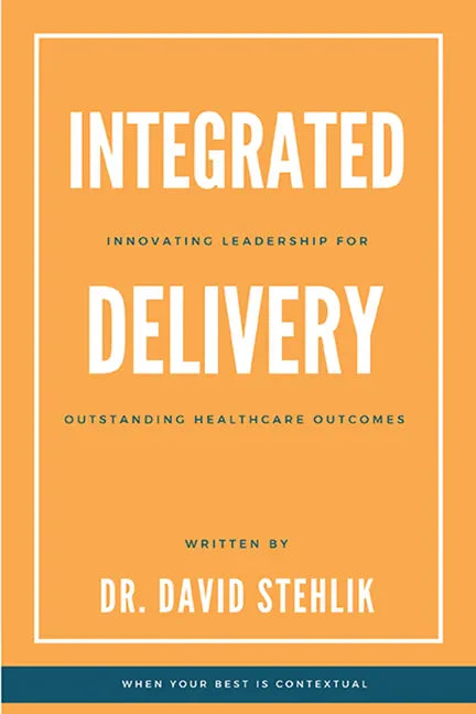 Integrated Delivery: Innovating Leadership for Outstanding Healthcare Outcomes - Paperback