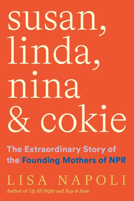 Susan, Linda, Nina & Cokie: The Extraordinary Story of the Founding Mothers of NPR - Hardcover