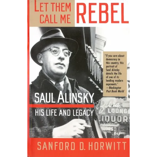 Let Them Call Me Rebel: Saul Alinsky: His Life and Legacy - Paperback