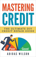 Mastering Credit - The Ultimate DIY Credit Repair Guide - Paperback