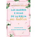 Las Madres E Hijas de la Biblia Nos Hablan: Lecciones de Fe de Nueve Familias Bíblicas / Mothers and Daughters of the Bible Speak: Lessons on Faith fr - Paperback