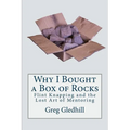 Why I Bought a Box of Rocks: Flint Knapping and the Lost Art of Mentoring - Paperback