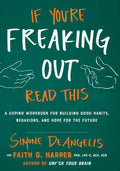 If You're Freaking Out, Read This: A Coping Workbook for Building Good Habits, Behaviors, and Hope for the Future: A Coping Workbook for Building Good - Paperback