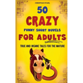 50 Crazy Funny Short Novels for Adults: True and Insane Tales for the Mature - Paperback